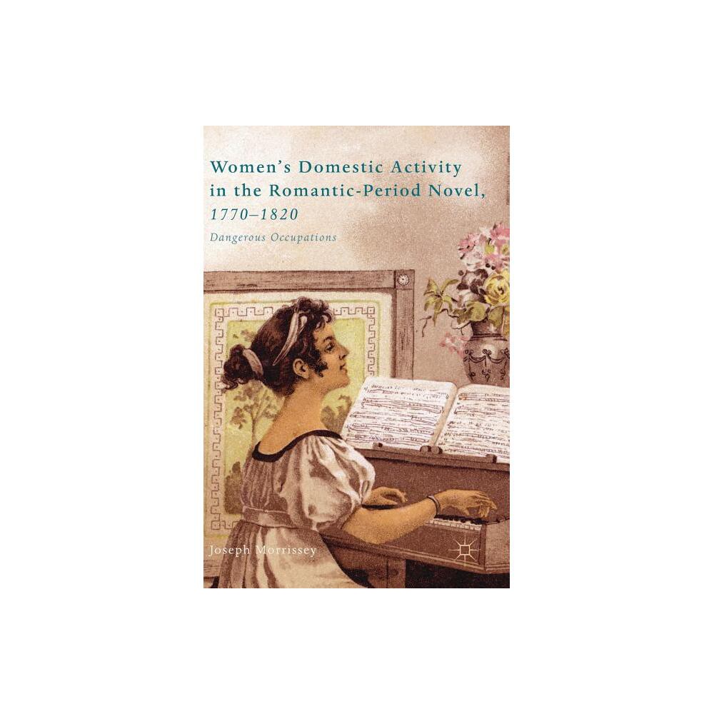 Women's Domestic Activity in the Romantic-Period Novel, 1770-1820 - by Joseph Morrissey (Hardcover)