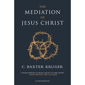 The Mediation of Jesus Christ - by  C Baxter Kruger (Paperback) - 1 of 1