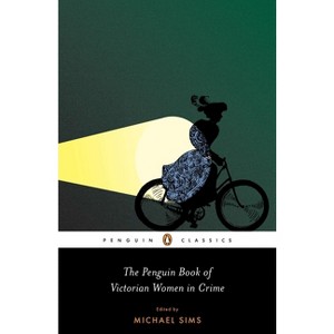 The Penguin Book of Victorian Women in Crime - (Penguin Classics) by  Michael Sims (Paperback) - 1 of 1