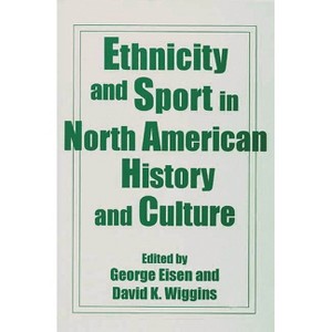 Ethnicity and Sport in North American History and Culture - by  George Eisen & David Wiggins (Paperback) - 1 of 1