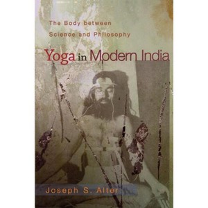 Yoga in Modern India - by  Joseph S Alter (Paperback) - 1 of 1