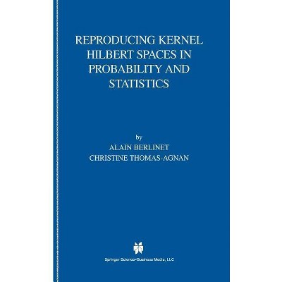 Reproducing Kernel Hilbert Spaces in Probability and Statistics - by  Alain Berlinet & Christine Thomas-Agnan (Hardcover)