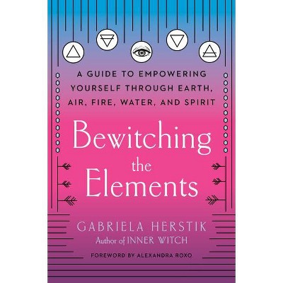 Bewitching the Elements - by  Gabriela Herstik (Paperback)