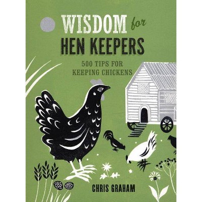 Wisdom for Hen Keepers - by  Chris Graham (Hardcover)