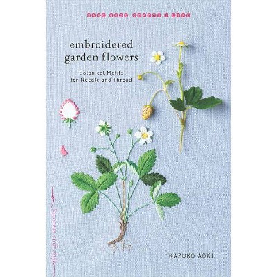 Embroidered Garden Flowers - (Make Good: Japanese Craft Style) by  Kazuko Aoki (Paperback)