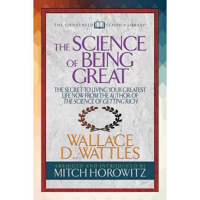 The Science of Being Great (Condensed Classics) - by  Wallace D Wattles & Mitch Horowitz (Paperback)