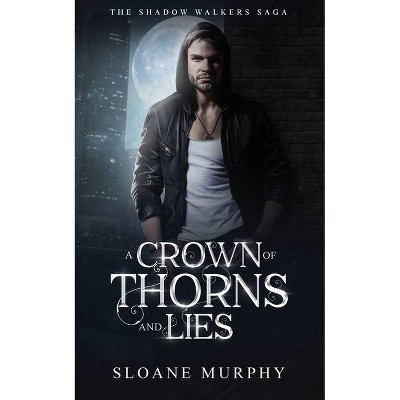 A Crown of Thorns and Lies - (The Shadow Walker Saga) by  Sloane Murphy (Paperback)