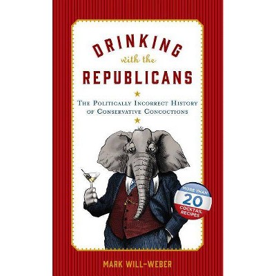 Drinking with the Republicans - by  Mark Will-Weber (Hardcover)