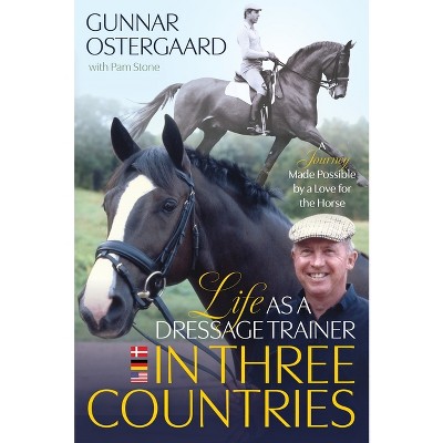 Life as a Dressage Trainer in Three Countries - by  Gunnar Ostergaard (Paperback)