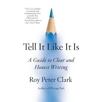 Tell It Like It Is - by Roy Peter Clark
