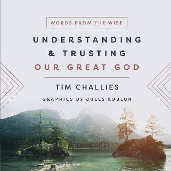 Understanding and Trusting Our Great God - (Words from the Wise) by  Tim Challies (Hardcover)