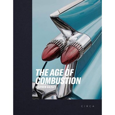 The Age of Combustion - by  Stephen Bayley (Hardcover)