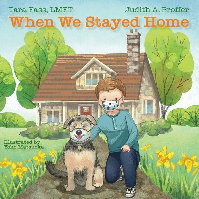 When We Stayed Home - by  Lmft Tara Fass & Judith Proffer & Yoko Matsuoka (Paperback)