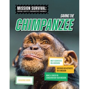 Saving the Chimpanzee - (Mission Survival: Saving Earth's Endangered Animals) by  Katherine Eason (Paperback) - 1 of 1