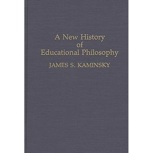 A New History of Educational Philosophy - (Contributions to the Study of Education) by  James S Kaminsky (Hardcover) - 1 of 1