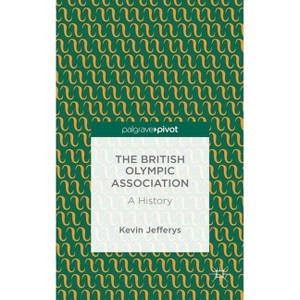 The British Olympic Association: A History - (Palgrave Pivot) by  K Jefferys (Hardcover) - 1 of 1