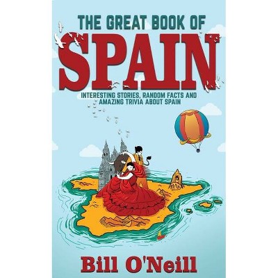 The Great Book of Spain - (History & Fun Facts) by  Bill O'Neill (Paperback)