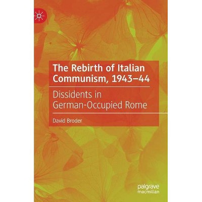 The Rebirth of Italian Communism, 1943-44 - by  David Broder (Hardcover)