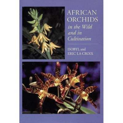 African Orchids in the Wild and in Cultivation - by  Isobyl La Croix & Eric La Croix (Paperback)