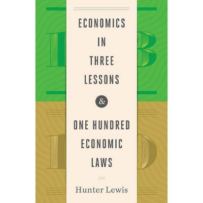  Economics in Three Lessons and One Hundred Economics Laws - by  Hunter Lewis (Hardcover) 