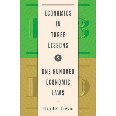  Economics in Three Lessons and One Hundred Economics Laws - by  Hunter Lewis (Hardcover) 