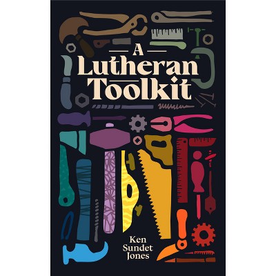 A Lutheran Toolkit - by  Ken Sundet Jones (Paperback)