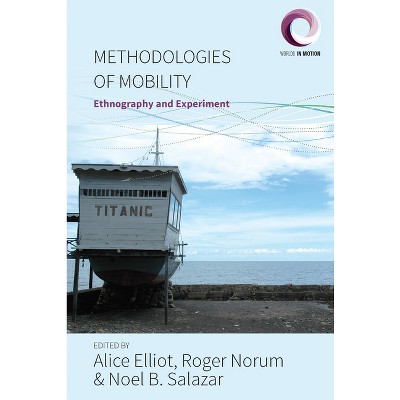 Methodologies of Mobility - (Worlds in Motion) by  Alice Elliot & Roger Norum & Noel B Salazar (Paperback)