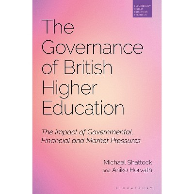 The Governance of British Higher Education - (Bloomsbury Higher Education Research) by  Michael Shattock & Aniko Horvath (Paperback)