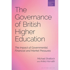 The Governance of British Higher Education - (Bloomsbury Higher Education Research) by  Michael Shattock & Aniko Horvath (Paperback) - 1 of 1