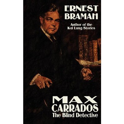 Max Carrrados, the Blind Detective - by  Ernest Bramah (Hardcover)