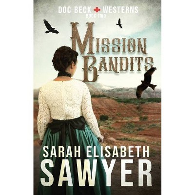 Mission Bandits (Doc Beck Westerns Book 2) - by  Sarah Elisabeth Sawyer (Paperback)