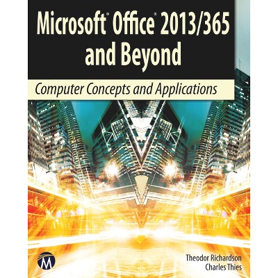 Microsoft Office 2013/365 and Beyond - (Computer Science) by  Theodor Richardson & Charles Thies (Paperback)