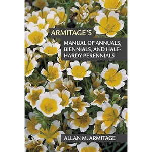 Armitage's Manual of Annuals, Biennials, and Half-Hardy Perennials - by  Allan M Armitage (Paperback) - 1 of 1