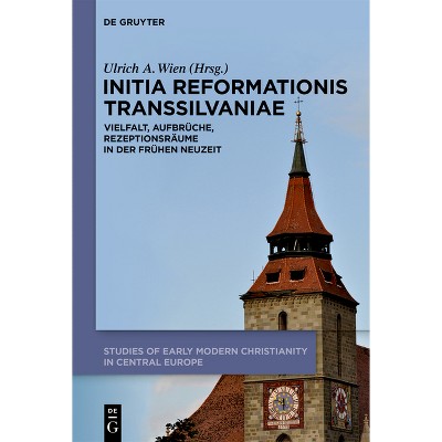 Initia Reformationis Transsilvaniae - (Studies of Early Modern Christianity in Central Europe) by  Ulrich A Wien (Hardcover)