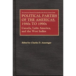 Political Parties of the Americas, 1980s to 1990s - (Greenwood Historical Encyclopedia of the World's Political Parties) by  Charles D Ameringer - 1 of 1
