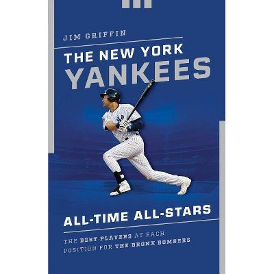 The New York Yankees All-Time All-Stars - by  Jim Griffin (Paperback)