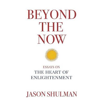 Beyond the Now - (Practical Guides to Enlightenment, Awakening, and Healing) by  Jason Shulman (Paperback)