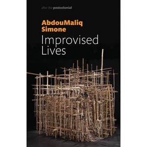 Improvised Lives - (After the Postcolonial) by  Abdoumaliq Simone (Paperback) - 1 of 1