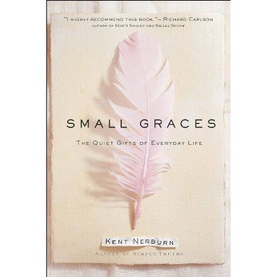 Small Graces - (Quiet Gifts of Everyday Life) by  Kent Nerburn (Hardcover)