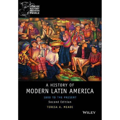 History of Modern Latin America - (Wiley Blackwell Concise History of the Modern World) 2nd Edition by  Teresa A Meade (Paperback)