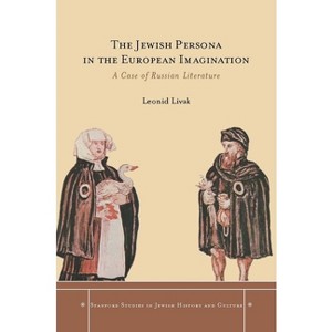 The Jewish Persona in the European Imagination - (Stanford Studies in Jewish History and Culture) by  Leonid Livak (Hardcover) - 1 of 1