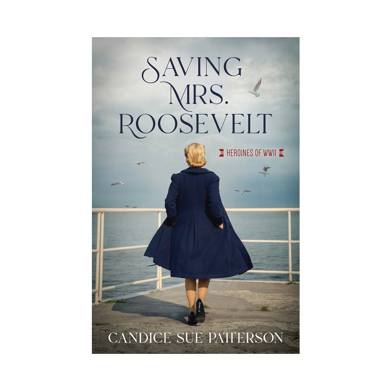 Saving Mrs. Roosevelt - (Heroines of WWII) by  Candice Sue Patterson (Paperback), 1 of 2