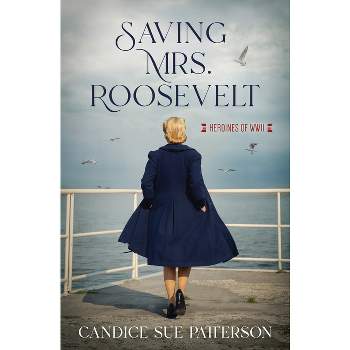 Saving Mrs. Roosevelt - (Heroines of WWII) by  Candice Sue Patterson (Paperback)