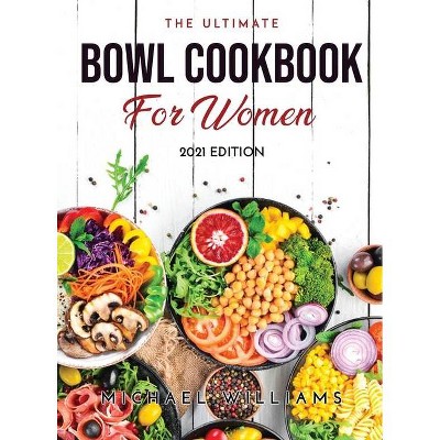 The Ultimate Bowl Cookbook for Women - by  Michael Williams (Hardcover)