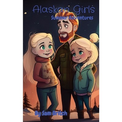 Alaskan Girls - by  Sam Britch (Paperback)