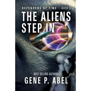 The Aliens Step In - (Defenders of Time) by  Gene P Abel (Paperback) - 1 of 1