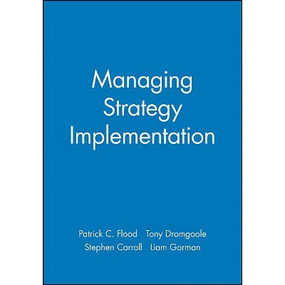 Managing Strategy Implementation - by  Patrick C Flood & Tony Dromgoole & Stephen Carroll & Liam Gorman (Paperback)