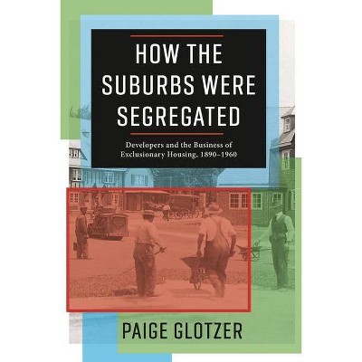 How the Suburbs Were Segregated - (Columbia Studies in the History of U.S. Capitalism) by  Paige Glotzer (Paperback)