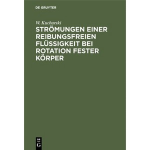 Strömungen Einer Reibungsfreien Flüssigkeit Bei Rotation Fester Körper - by  W Kucharski (Hardcover) - 1 of 1