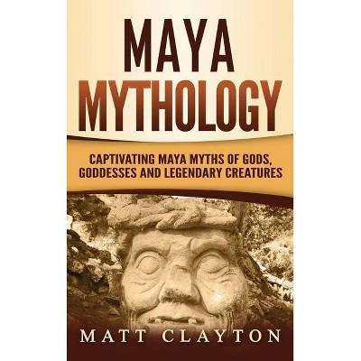 Maya Mythology - by  Matt Clayton (Hardcover)